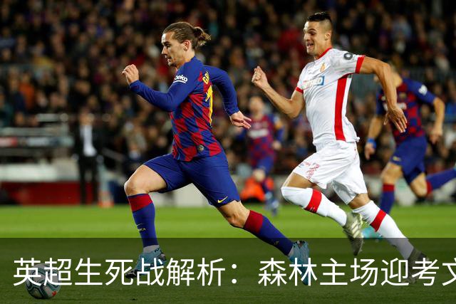 英超生死战解析：森林主场迎考文垂，积分差距下的战术博弈